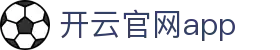 开云官网app - Kaiyun官方手机版下载 - 腾讯